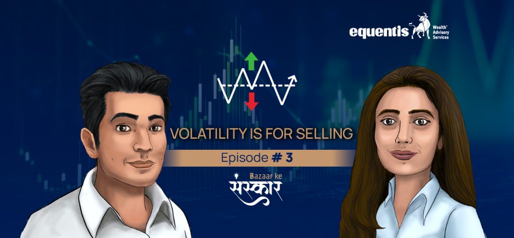 Bazaar Ke Sanskaar Episode 3: Volatility is for Stocks Selling 2 Bazaar Ke Sanskaar Episode 3: Volatility is for Stocks Selling