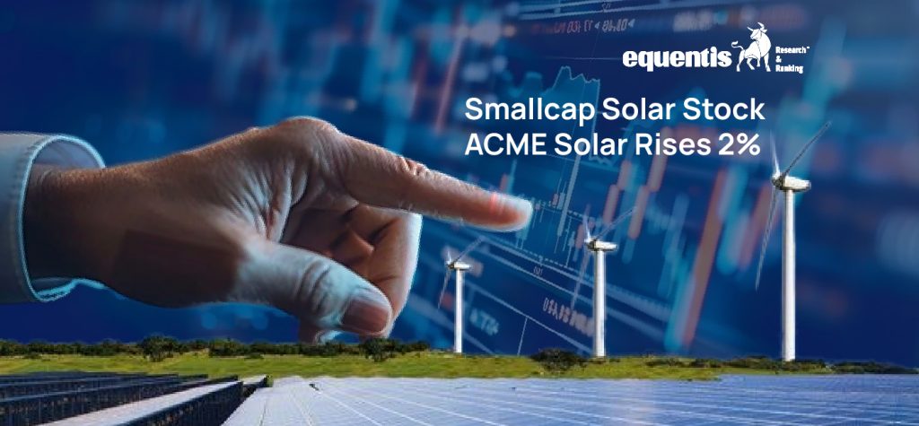 Smallcap Solar Stock ACME Solar Rises 2 After Securing Rs 1072 Crore Refinancing