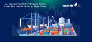 HAL, Vedanta, and Cochin Shipyard Among Shares That May Remain in Spotlight Today