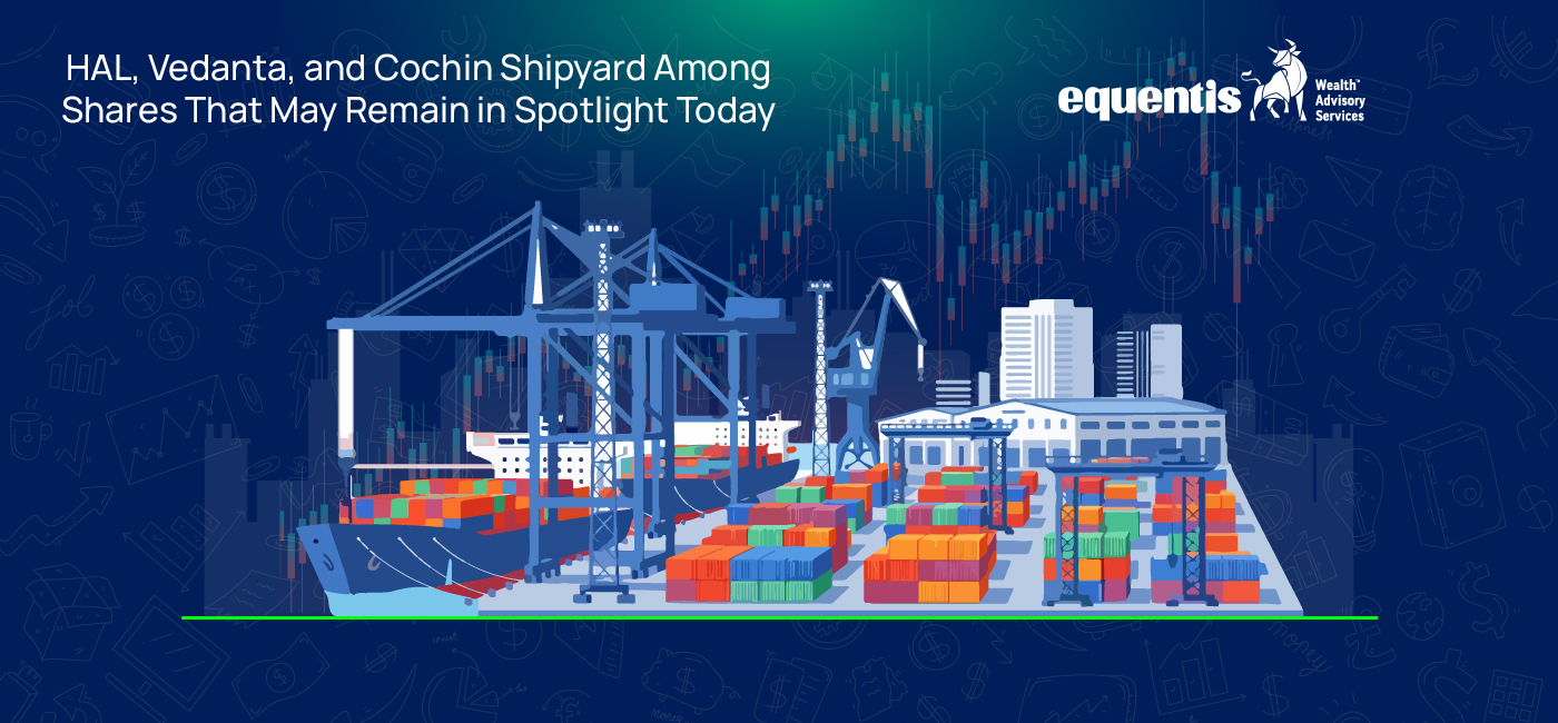 HAL, Vedanta, and Cochin Shipyard Among Shares That May Remain in Spotlight Today