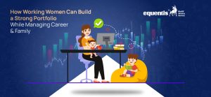 How Working Women Can Build a Strong Portfolio While Managing Career and Family