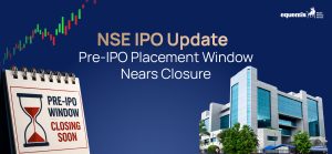 NSE IPO Update: Pre-IPO Placement Window Nears Closure – What It Means for Investors