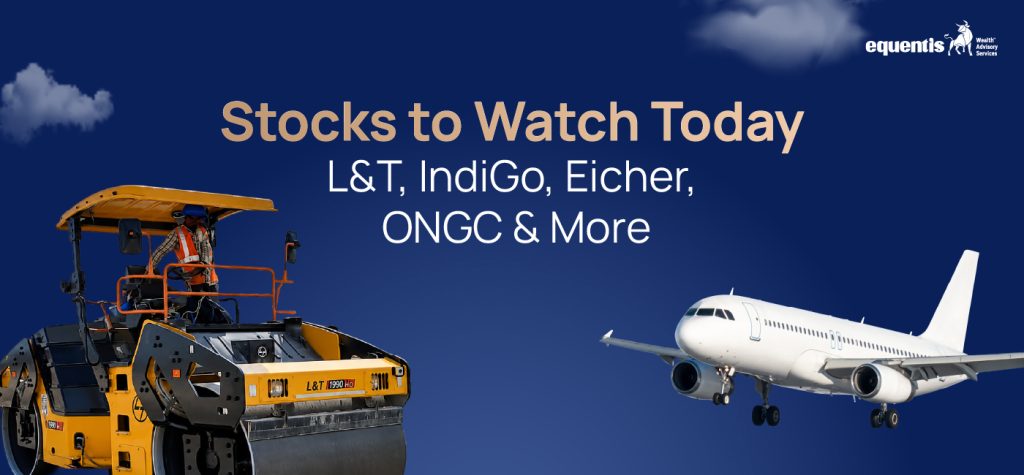 Stocks to Watch Today: L&T, IndiGo, Eicher, ONGC & More