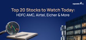 Top 20 Stocks to Watch Today: HDFC AMC, Airtel, Eicher & More