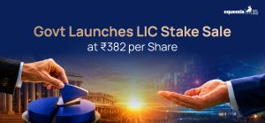 Govt Launches LIC Stake Sale at ₹382 per Share: What It Means for Investors and the Insurance Giant