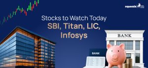 Stocks to Watch Today: SBI, Titan, LIC, Infosys in Focus Amid Key Market Developments
