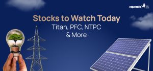 Stocks to Watch Today: Titan, PFC, NTPC & More